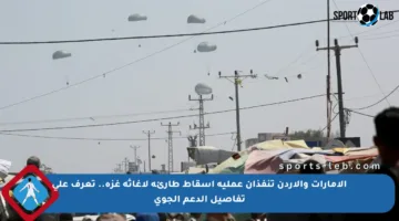 الإمارات والأردن تنفذان عملية إسقاط طارئة لإغاثة غزة.. تعرف على تفاصيل الدعم الجوي